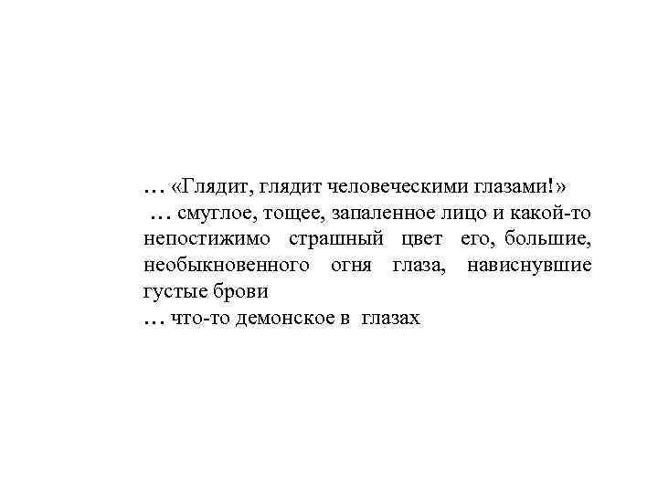 … «Глядит, глядит человеческими глазами!» … смуглое, тощее, запаленное лицо и какой-то непостижимо страшный