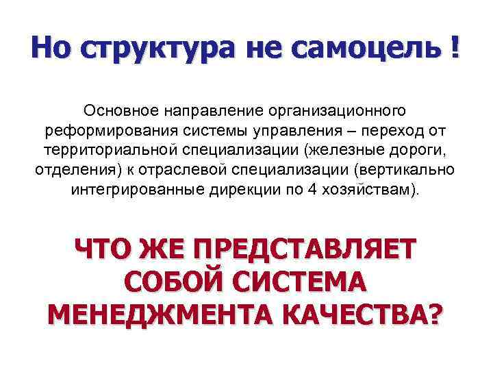 Но структура не самоцель ! Основное направление организационного реформирования системы управления – переход от