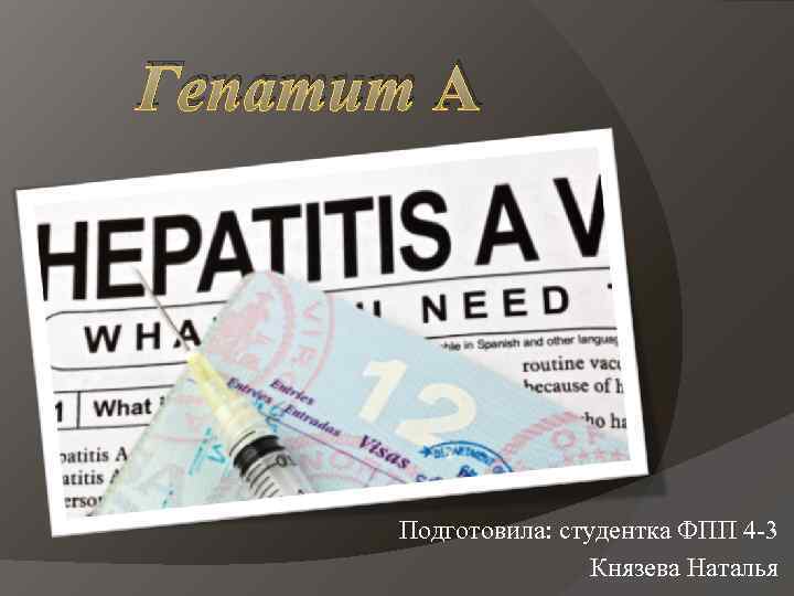 Гепатит А Подготовила: студентка ФПП 4 -3 Князева Наталья 