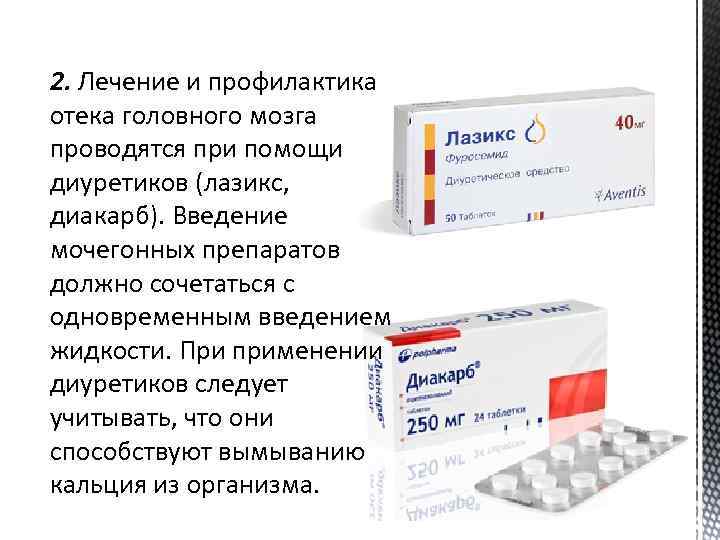 2. Лечение и профилактика отека головного мозга проводятся при помощи диуретиков (лазикс, диакарб). Введение