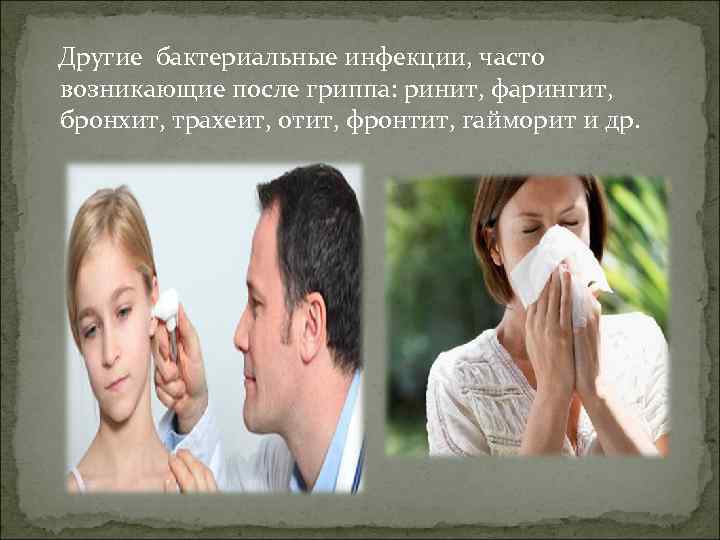 Другие бактериальные инфекции, часто возникающие после гриппа: ринит, фарингит, бронхит, трахеит, отит, фронтит, гайморит