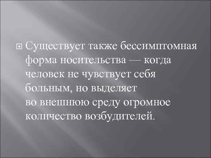  Существует также бессимптомная форма носительства — когда человек не чувствует себя больным, но