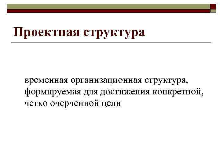 Проектная структура временная организационная структура, формируемая для достижения конкретной, четко очерченной цели 