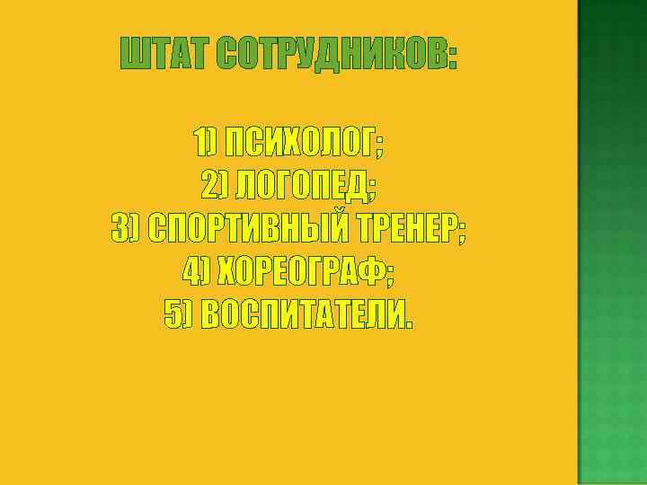 ШТАТ СОТРУДНИКОВ: 1) ПСИХОЛОГ; 2) ЛОГОПЕД; 3) СПОРТИВНЫЙ ТРЕНЕР; 4) ХОРЕОГРАФ; 5) ВОСПИТАТЕЛИ. 