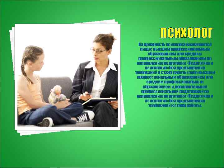 ПСИХОЛОГ На должность психолога назначаются лица с высшим профессиональным образованием или средним профессиональным образованием