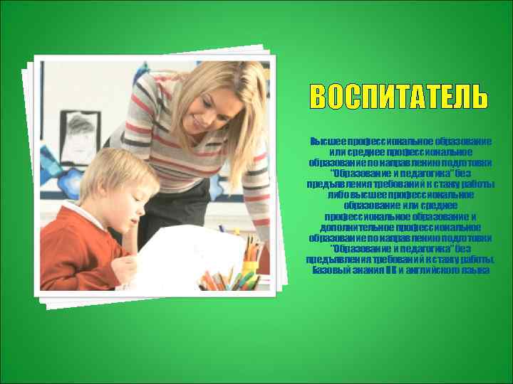 ВОСПИТАТЕЛЬ Высшее профессиональное образование или среднее профессиональное образование по направлению подготовки "Образование и педагогика"