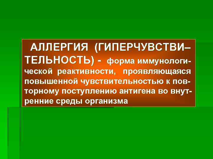 АЛЛЕРГИЯ (ГИПЕРЧУВСТВИ– ТЕЛЬНОСТЬ) - форма иммунологической реактивности, проявляющаяся повышенной чувствительностью к повторному поступлению антигена