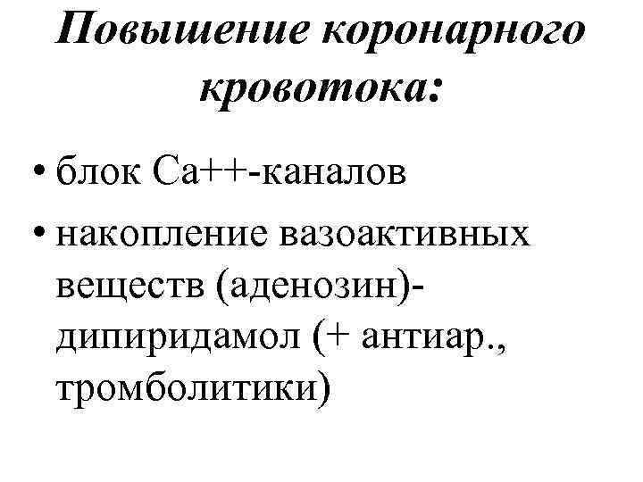 Повышение коронарного кровотока: • блок Ca++-каналов • накопление вазоактивных веществ (аденозин)дипиридамол (+ антиар. ,