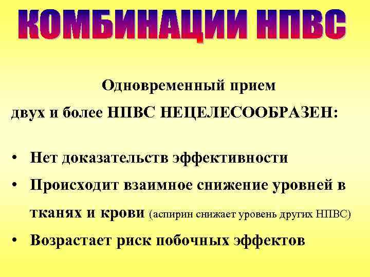 Одновременный прием двух и более НПВС НЕЦЕЛЕСООБРАЗЕН: • Нет доказательств эффективности • Происходит взаимное