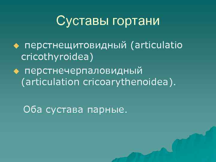 Суставы гортани перстнещитовидный (articulatio cricothyroidea) u перстнечерпаловидный (articulation cricoarythenoidea). u Оба сустава парные. 