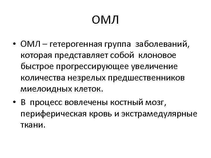 ОМЛ • ОМЛ – гетерогенная группа заболеваний, которая представляет собой клоновое быстрое прогрессирующее увеличение