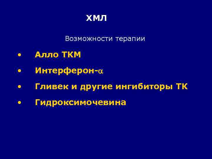  ХМЛ Возможности терапии • Алло ТКМ • Интерферон- • Гливек и другие ингибиторы