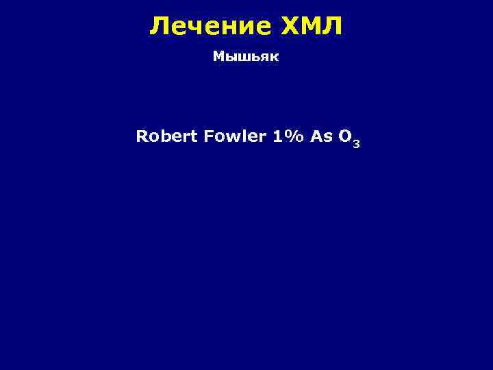 Лечение ХМЛ Мышьяк Robert Fowler 1% As O 3 