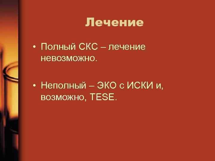 Лечение • Полный СКС – лечение невозможно. • Неполный – ЭКО с ИСКИ и,