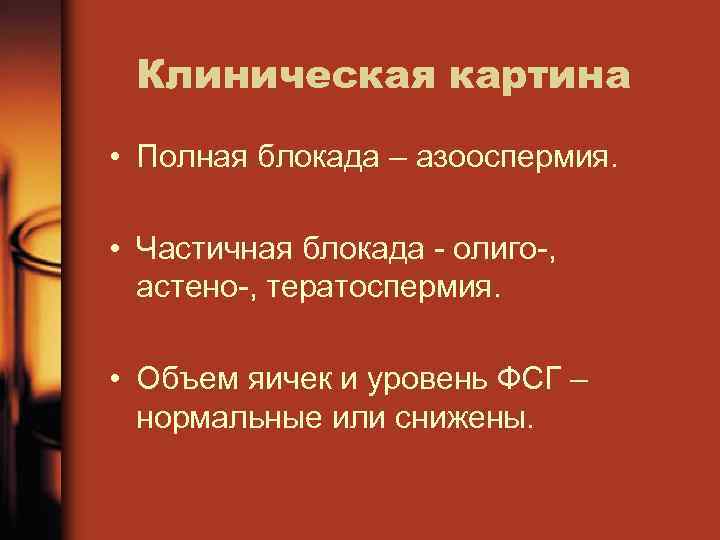 Клиническая картина • Полная блокада – азооспермия. • Частичная блокада олиго , астено ,