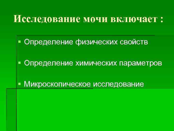 Исследование мочи включает : Определение физических свойств Определение химических параметров Микроскопическое исследование 