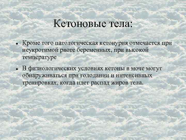 Кетоновые тела: Кроме того патологическая кетонурия отмечается при неукротимой рвоте беременных, при высокой температуре