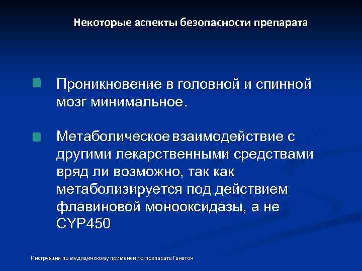 Некоторые аспекты безопасности препарата Проникновение в головной и спинной мозг минимальное. Метаболическое взаимодействие с