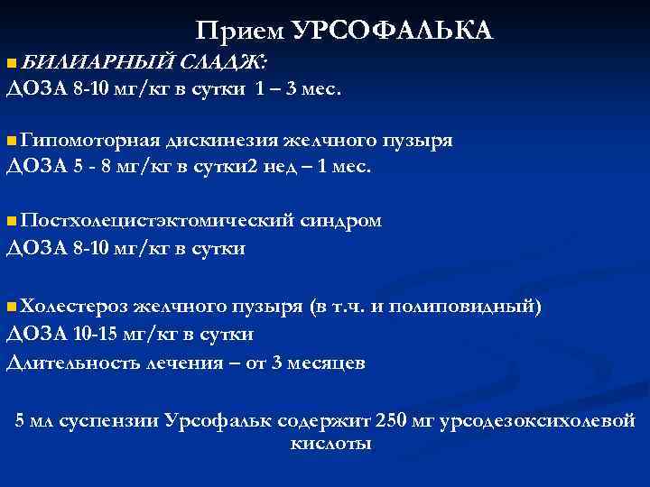 Прием УРСОФАЛЬКА n БИЛИАРНЫЙ СЛАДЖ: ДОЗА 8 -10 мг/кг в сутки 1 – 3