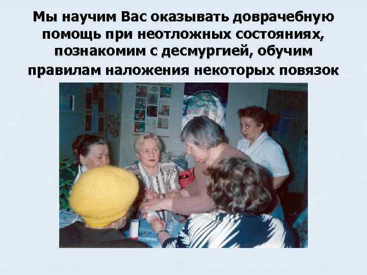 Мы научим Вас оказывать доврачебную помощь при неотложных состояниях, познакомим с десмургией, обучим правилам