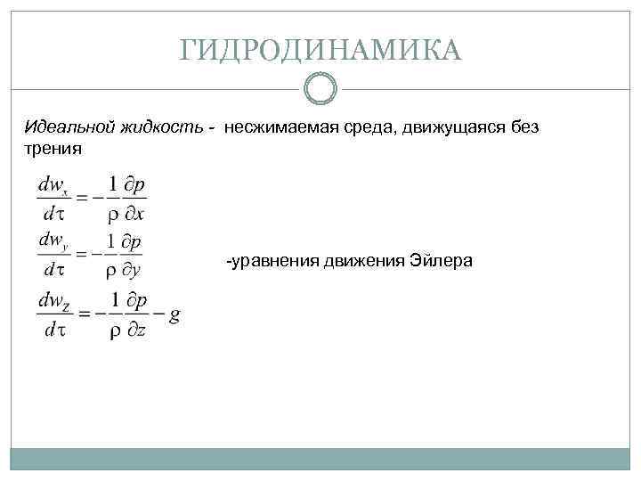 ГИДРОДИНАМИКА Идеальной жидкость - несжимаемая среда, движущаяся без трения -уравнения движения Эйлера 