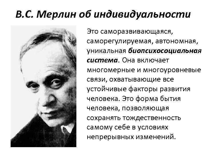 В. С. Мерлин об индивидуальности Это саморазвивающаяся, саморегулируемая, автономная, уникальная биопсихосоциальная система. Она включает