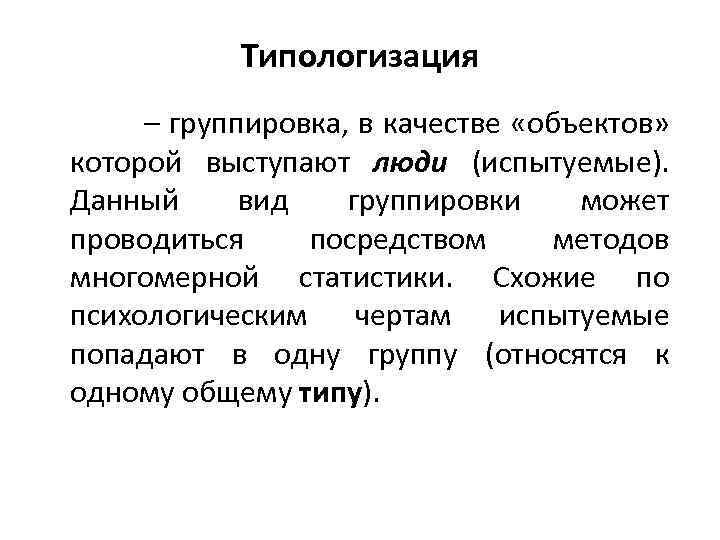 Типологизация – группировка, в качестве «объектов» которой выступают люди (испытуемые). Данный вид группировки может