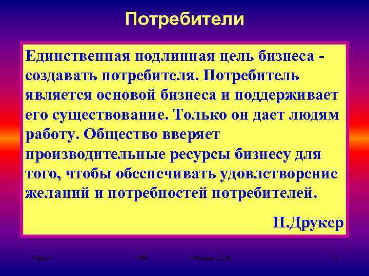 Потребители Единственная подлинная цель бизнеса создавать потребителя. Потребитель является основой бизнеса и поддерживает его