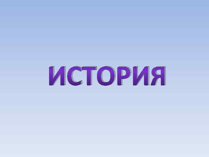 ИСТОРИЯ 