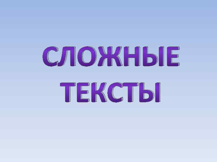 СЛОЖНЫЕ ТЕКСТЫ 