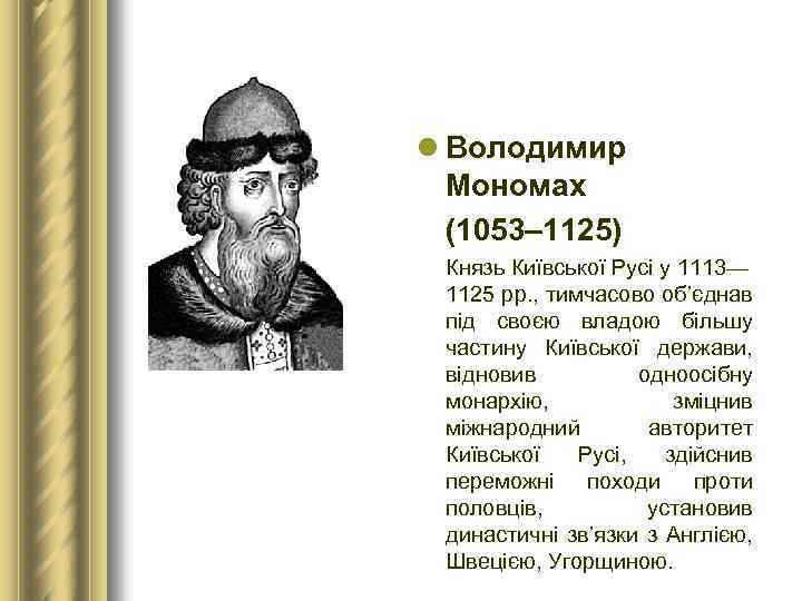 l Володимир Мономах (1053– 1125) Князь Київської Русі у 1113— 1125 рр. , тимчасово