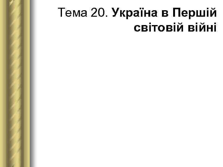 Тема 20. Україна в Першій світовій війні 