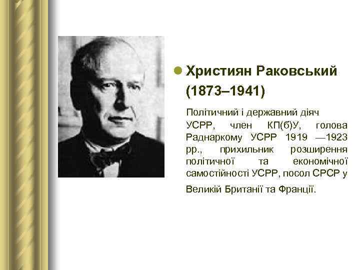 l Християн Раковський (1873– 1941) Політичний і державний діяч УСРР, член КП(б)У, голова Раднаркому