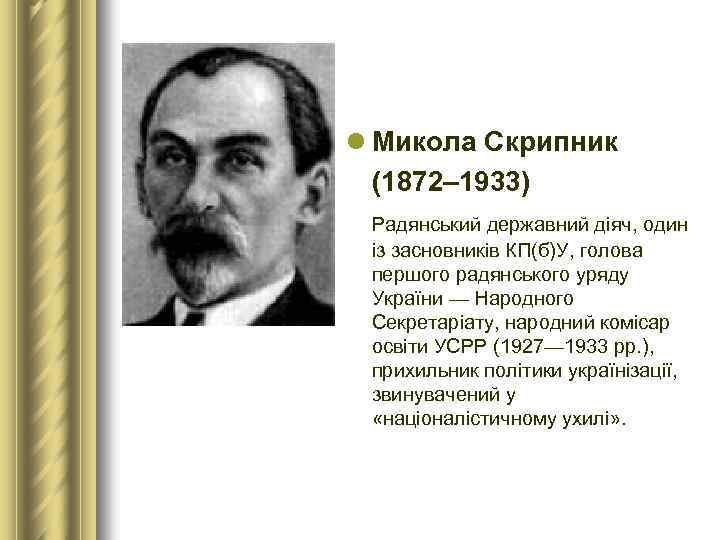l Микола Скрипник (1872– 1933) Радянський державний діяч, один із засновників КП(б)У, голова першого