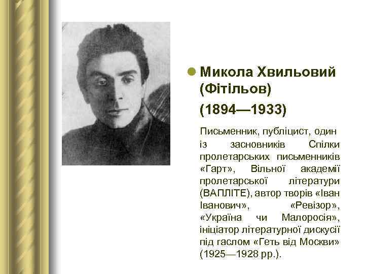 l Микола Хвильовий (Фітільов) (1894— 1933) Письменник, публіцист, один із засновників Спілки пролетарських письменників