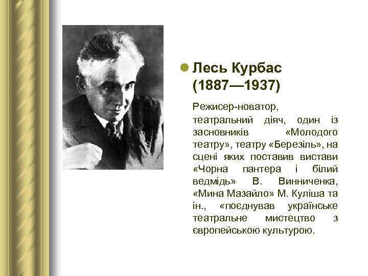 l Лесь Курбас (1887— 1937) Режисер-новатор, театральний діяч, один із засновників «Молодого театру» ,