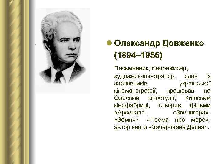 l Олександр Довженко (1894– 1956) Письменник, кінорежисер, художник-ілюстратор, один із засновників української кінематографії, працював