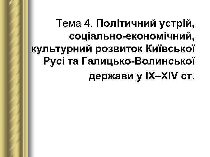 Тема 4. Політичний устрій, соціально економічний, культурний розвиток Київської Русі та Галицько Волинської держави