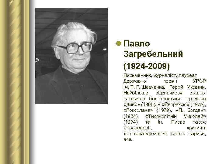 l Павло Загребельний (1924 2009) Письменник, журналіст, лауреат Державної премії УРСР ім. Т. Г.