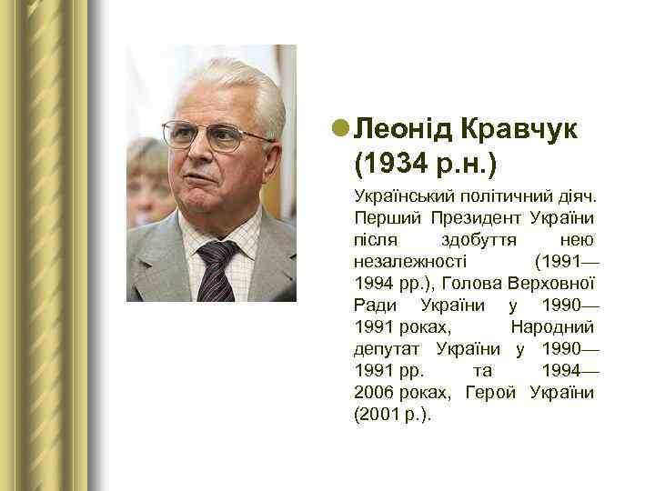 l Леонід Кравчук (1934 р. н. ) Український політичний діяч. Перший Президент України після
