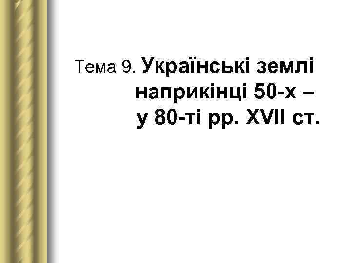 Тема 9. Українські землі наприкінці 50 х – у 80 ті рр. XVII ст.