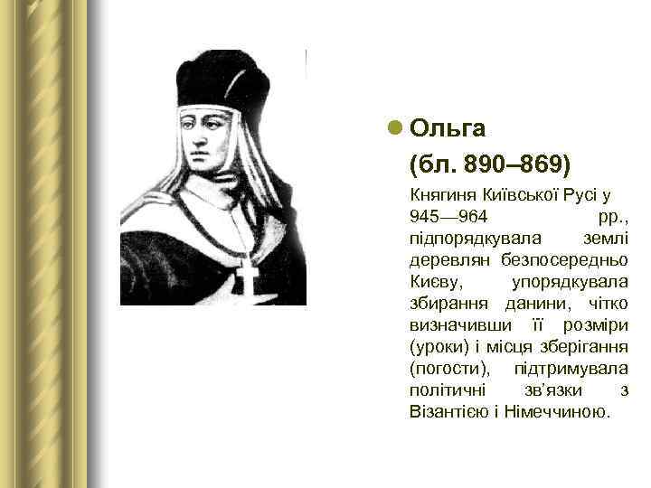 l Ольга (бл. 890– 869) Княгиня Київської Русі у 945— 964 рр. , підпорядкувала