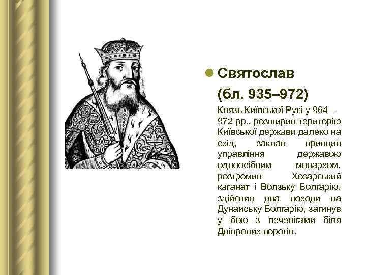 l Святослав (бл. 935– 972) Князь Київської Русі у 964— 972 рр. , розширив