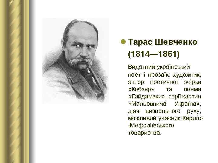 l Тарас Шевченко (1814— 1861) Видатний український поет і прозаїк, художник, автор поетичної збірки