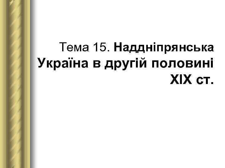 Тема 15. Наддніпрянська Україна в другій половині ХІХ ст. 