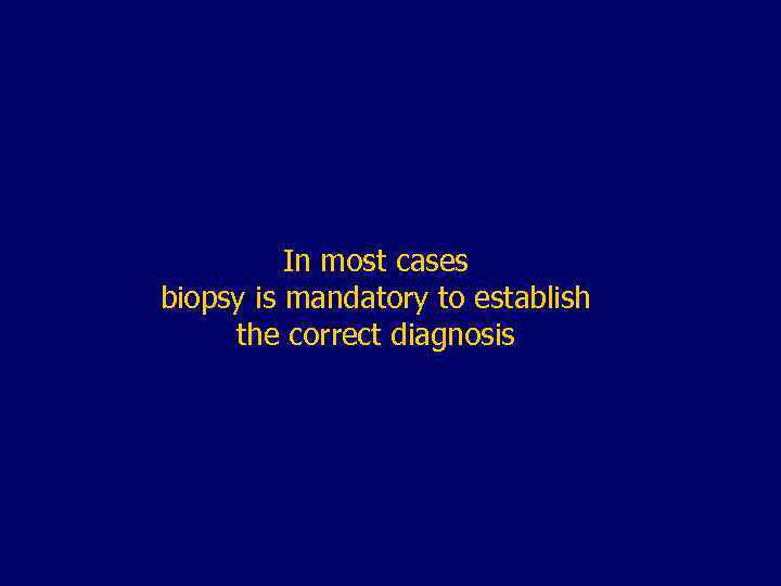 In most cases biopsy is mandatory to establish the correct diagnosis 
