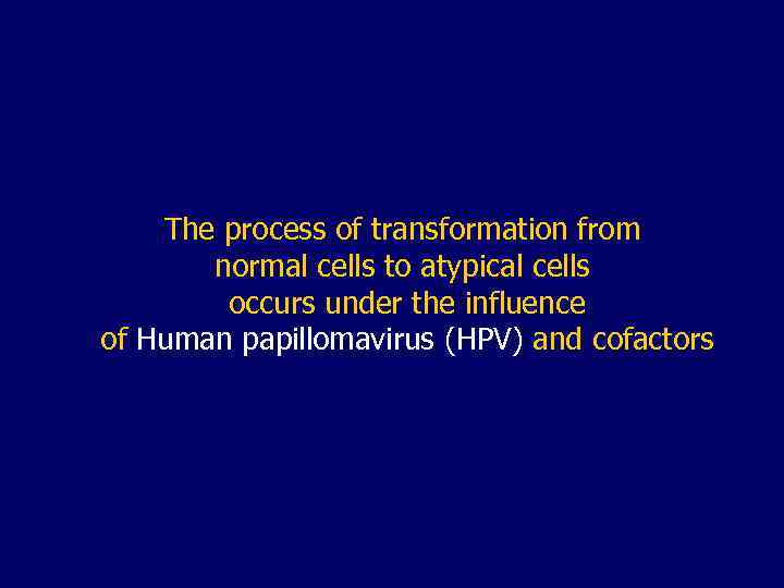 The process of transformation from normal cells to atypical cells occurs under the influence