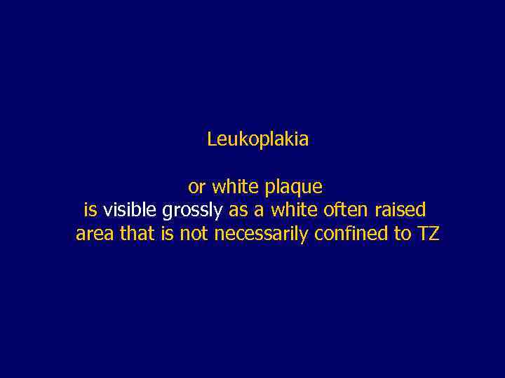 Leukoplakia or white plaque is visible grossly as a white often raised area that