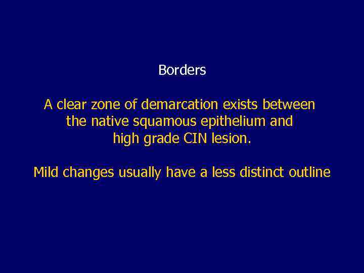 Borders A clear zone of demarcation exists between the native squamous epithelium and high