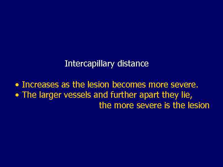 Intercapillary distance • Increases as the lesion becomes more severe. • The larger vessels